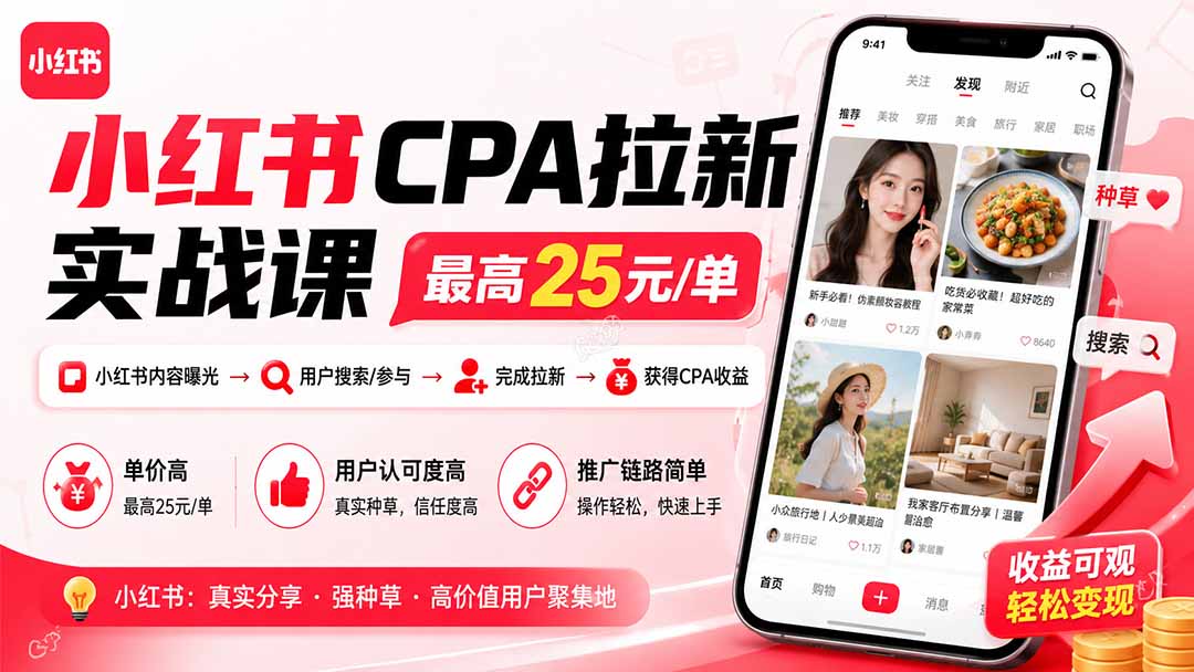 小红书CPA拉新实战课-更新0923：最高25元/单，小红书内容曝光—用户搜索/参与—完成拉新—获得CPA收益-造梦栈