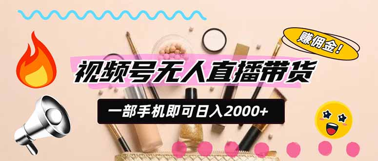 视频号带货，一天2000+，一部手机即可开展的完美副业，无需投资-造梦栈