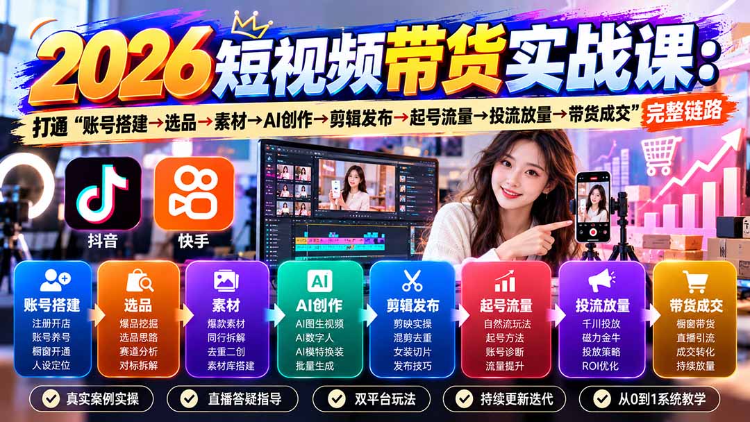 2026短视频带货实战课9月：打通“账号搭建→选品→素材→AI创作→剪辑发布→起号流量→投流放量→带货成交”完整链路-造梦栈