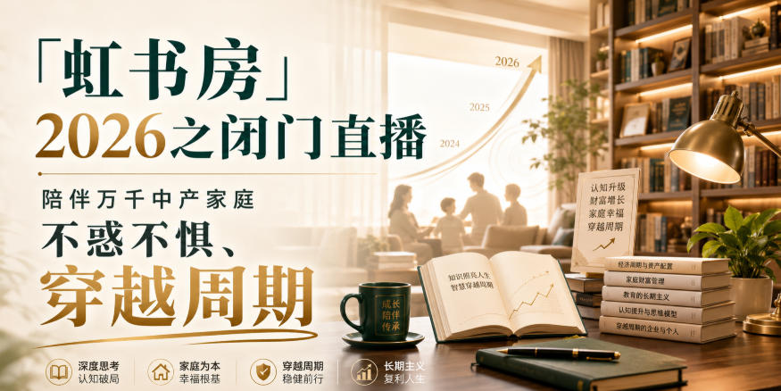 「虹书房」2026之闭门直播，陪伴万千中产家庭，不惑不惧、穿越周期-造梦栈