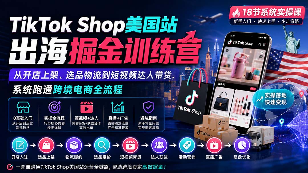 TikTok Shop美国站出海掘金训练营：从开店上架、选品物流到短视频达人带货，系统跑通跨境电商全流程-造梦栈