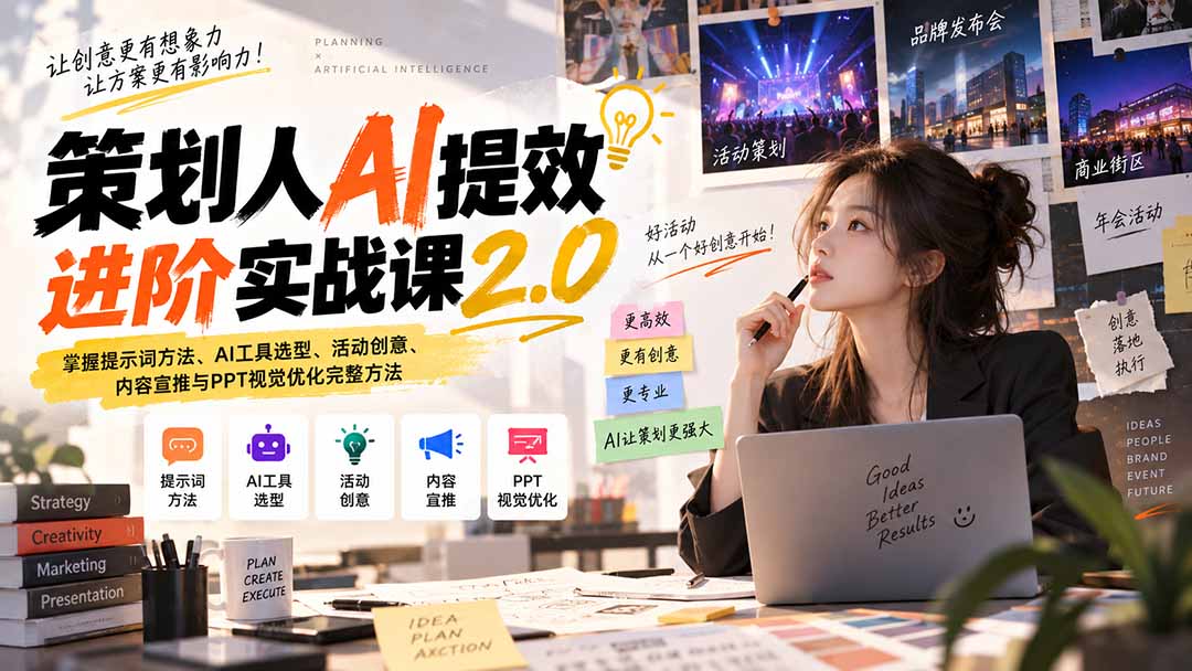 策划人AI提效进阶实战课2.0：掌握提示词方法、AI工具选型、活动创意、内容宣推与PPT视觉优化完整方法-造梦栈