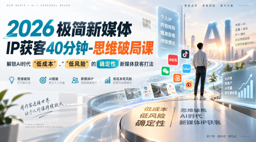 2026极简新媒体IP获客40分钟-思维破局课，解锁Ai时代“低成本”、“低风险”的确定性新媒体获客打法-造梦栈