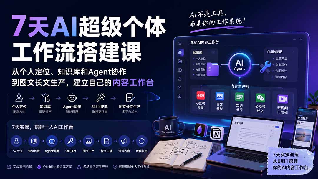 7天AI超级个体工作流搭建课：从个人定位、知识库和Agent协作到图文长文生产，建立自己的内容工作台-造梦栈