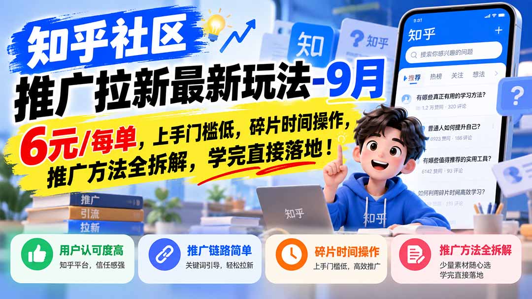 知乎社区推广拉新最新玩法-9月：6元/每单，上手门槛低，碎片时间操作，推广方法全拆解，学完直接落地！-造梦栈