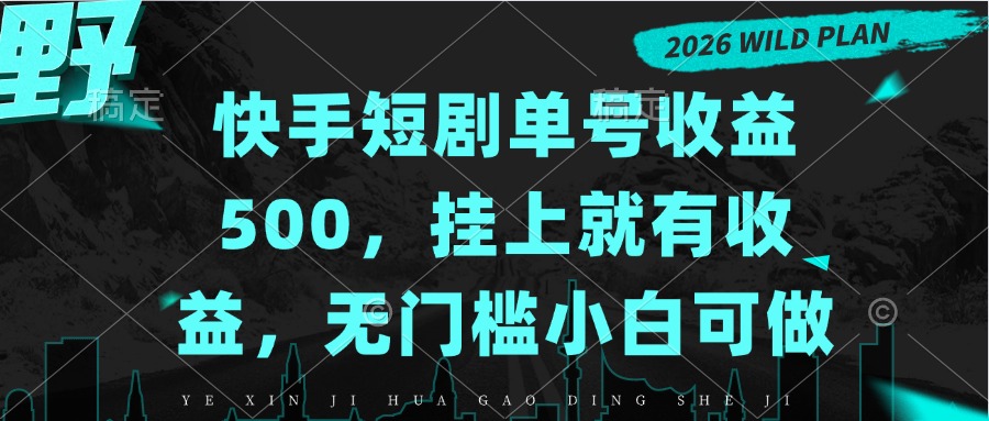 快手短剧单号收益500，挂上就有收益，无门槛小白可做-造梦栈