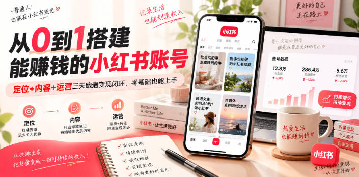 从0到1搭建能賺钱的小红书账号，定位+内容+运营三天跑通变现闭环-造梦栈