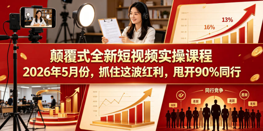 颠覆式全新短视频实操课程，抓住这波红利，甩开90%同行(更新2026年9月份)-造梦栈