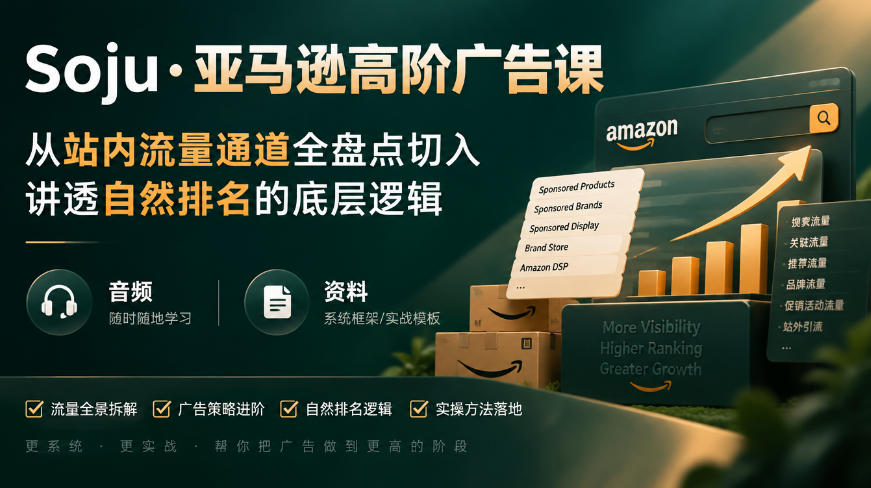 亚马逊高阶广告课，从站内流量通道全盘点切入，讲透自然排名的底层逻辑(直播+音频+资料)-造梦栈