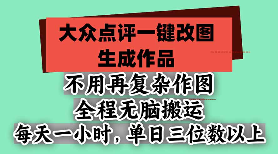 不用再复杂作图，大众点评一键改图生成作品，全程无脑搬运 每天一小时，单日三位数以上-造梦栈