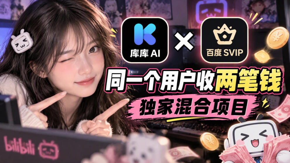 库库AI×百度SVIP：同一个用户收两笔钱，独家混合项目-造梦栈