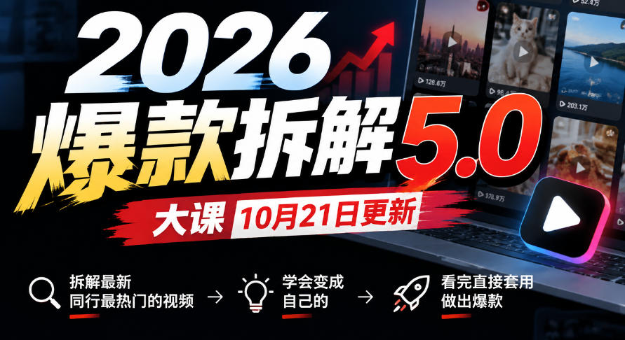 2026爆款拆解5.0大课10月21更新，拆解最新同行最热门的视频，学会变成自己的，看完直接套用做出爆款-造梦栈