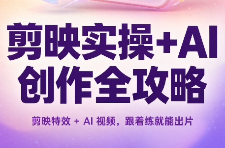 剪映实操+AI创作全攻略-造梦栈