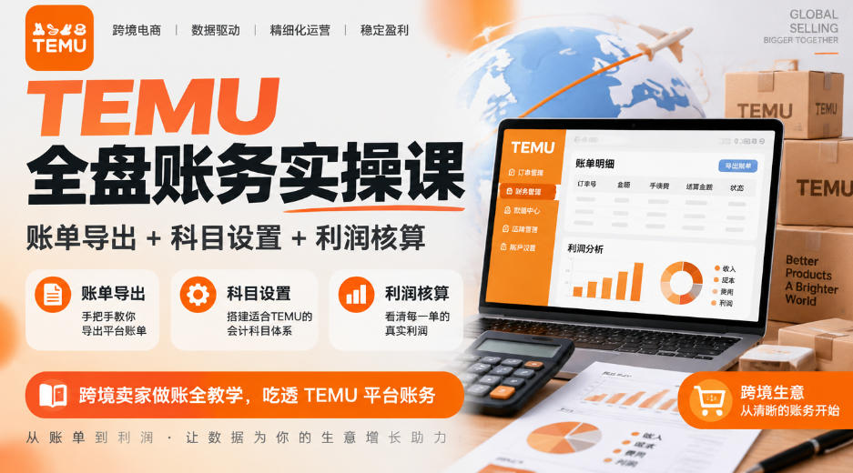 TEMU全盘账务实操课｜账单导出+科目设置+利润核算，跨境卖家做账全教学，吃透TEMU平台账务-造梦栈