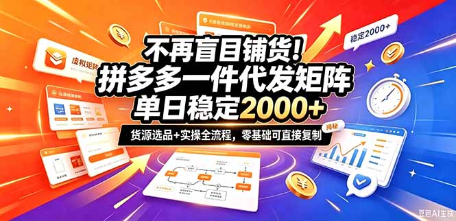 不再盲目铺货！拼多多一件代发矩阵落地攻略，提供优质货源店铺运营全流程，零基础可直接复制-造梦栈