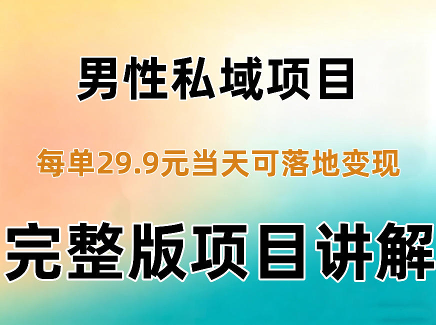 男性私域项目每单29.9，当天就能落地变现【不是S粉项目】详细拆解-造梦栈