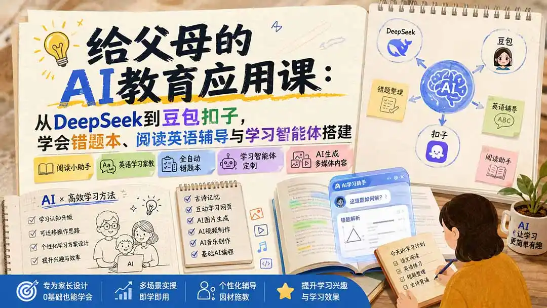 给父母的AI教育应用课：从DeepSeek到豆包扣子，学会错题本、阅读英语辅导与学习智能体搭建-造梦栈