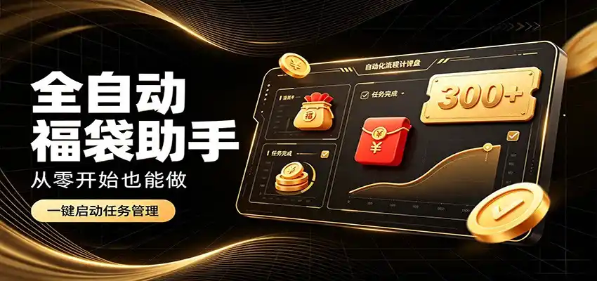 日入稳定300+，全自动抢福袋闲暇稳定创收，零基础小白轻松上手-造梦栈