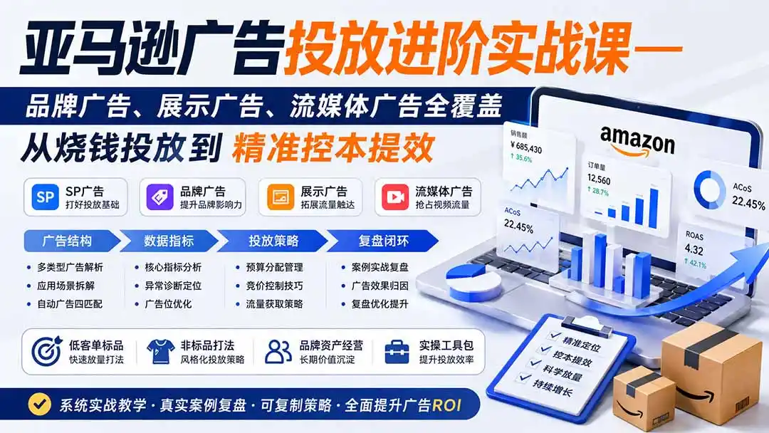 亚马逊广告投放进阶实战课——品牌广告、展示广告、流媒体广告全覆盖，从烧钱投放到精准控本提效-造梦栈