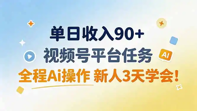 单日收入90+，视频号平台任务，全程Ai操作 新人3天学会！-造梦栈