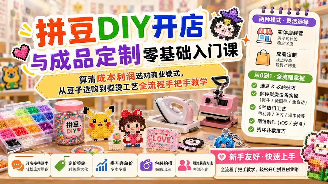 拼豆DIY开店与成品定制零基础入门课；算清成本利润选对商业模式，从豆子选购到熨烫工艺全流程手把手教学-造梦栈