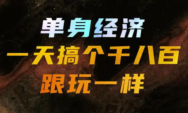 单身经济，拿出执行力一天搞个千八百跟玩一样，普通人随时入局，且长期可做【揭秘】-造梦栈