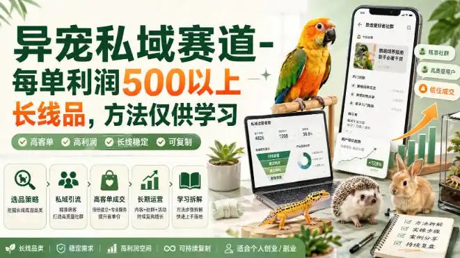 异宠私域赛道-每单利润500以上长线品，方法仅供学习-造梦栈