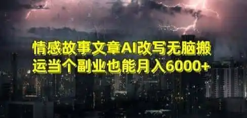 情感故事文章AI改写无脑搬运当个副业也能月入6000+【揭秘】-造梦栈