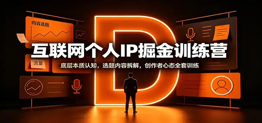 互联网个人IP掘金训练营：底层本质认知，选题内容拆解，创作者心态全套训练-造梦栈