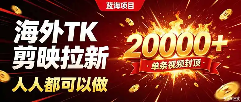 海外TK拉新新玩法，剪映就能做，不用经验不用粉丝，单条视频收益上限20000+-造梦栈