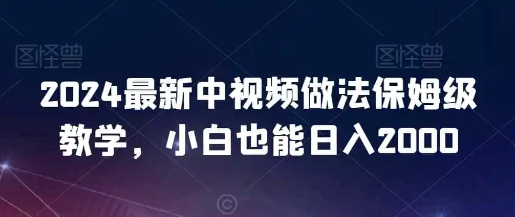 2024最新中视频做法保姆级教学，小白也能日入2000【揭秘】-造梦栈