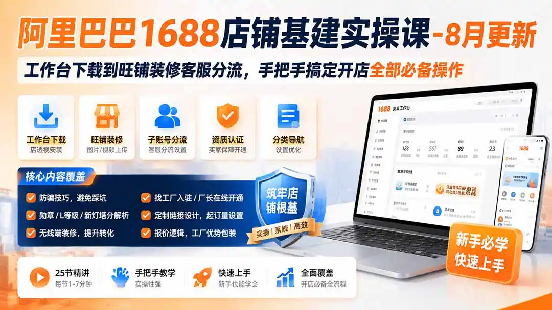 阿里巴巴1688店铺基建实操课-8月更新；工作台下载到旺铺装修客服分流，手把手搞定开店全部必备操作-造梦栈