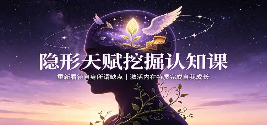 隐形天赋挖掘认知课：重新看待自身所谓缺点，激活内在特质完成自我成长-造梦栈