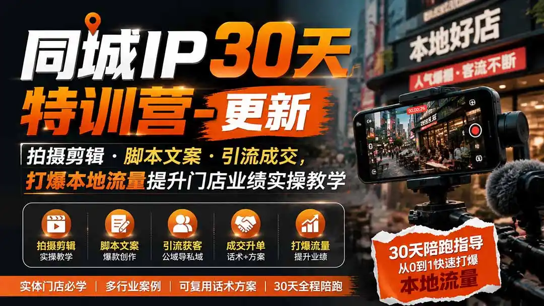 同城IP30天特训营-更新｜拍摄剪辑+脚本文案+引流成交，打爆本地流量提升门店业绩实操教学-造梦栈