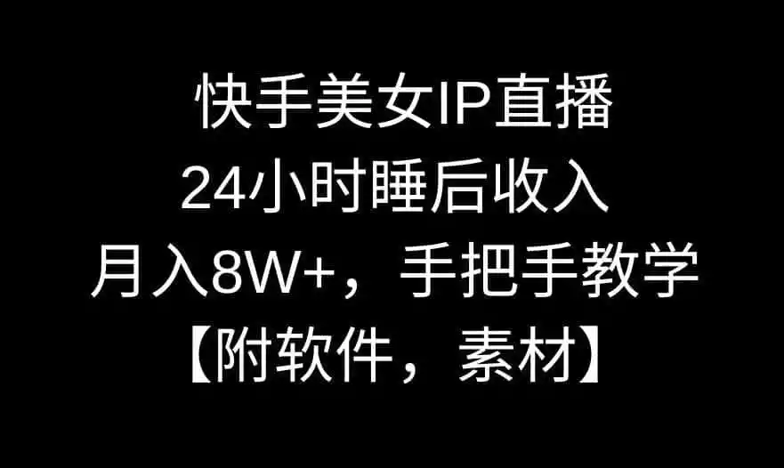 快手美女IP直播，24小时睡后收入，月入8W+，手把手教学【附软件，素材】【揭秘】-造梦栈