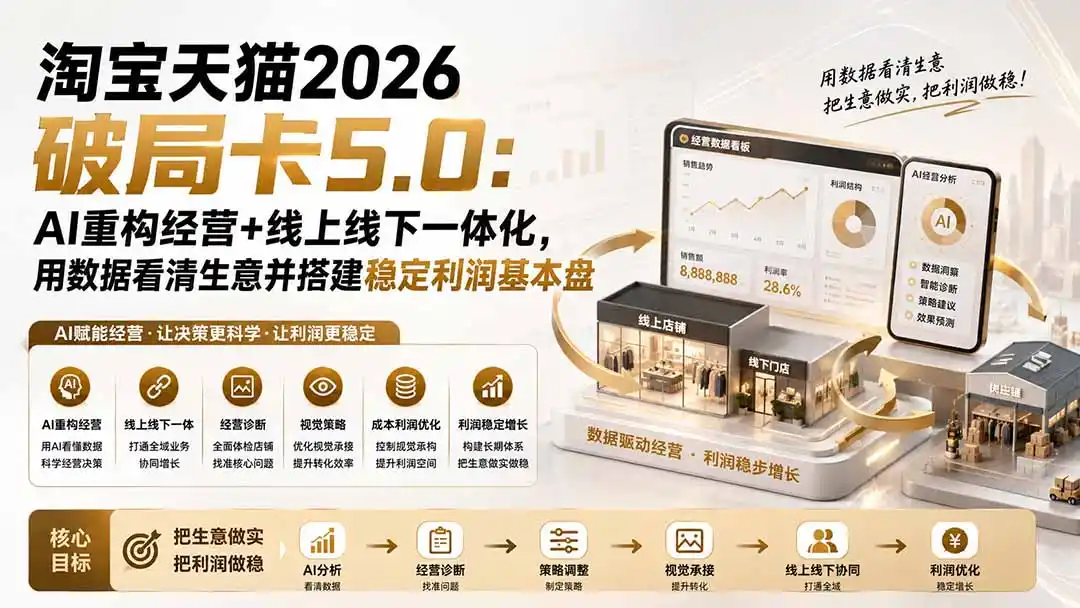 淘宝天猫2026破局卡5.0：AI重构经营+线上线下一体化，用数据看清生意并搭建稳定利润基本盘-造梦栈