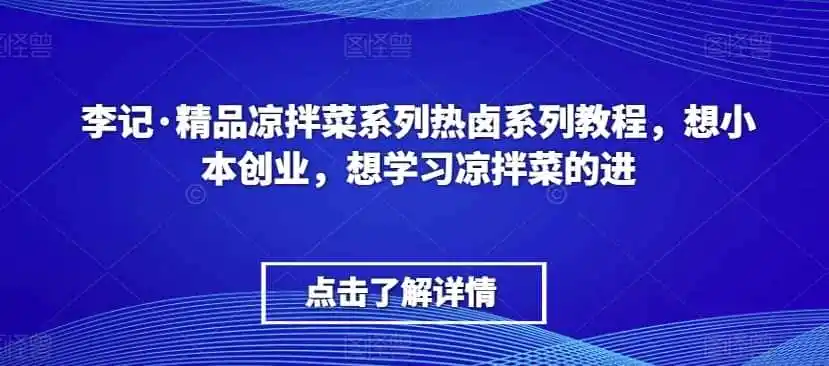 李记·精品凉拌菜系列热卤系列教程，想小本创业，想学习凉拌菜的进-造梦栈
