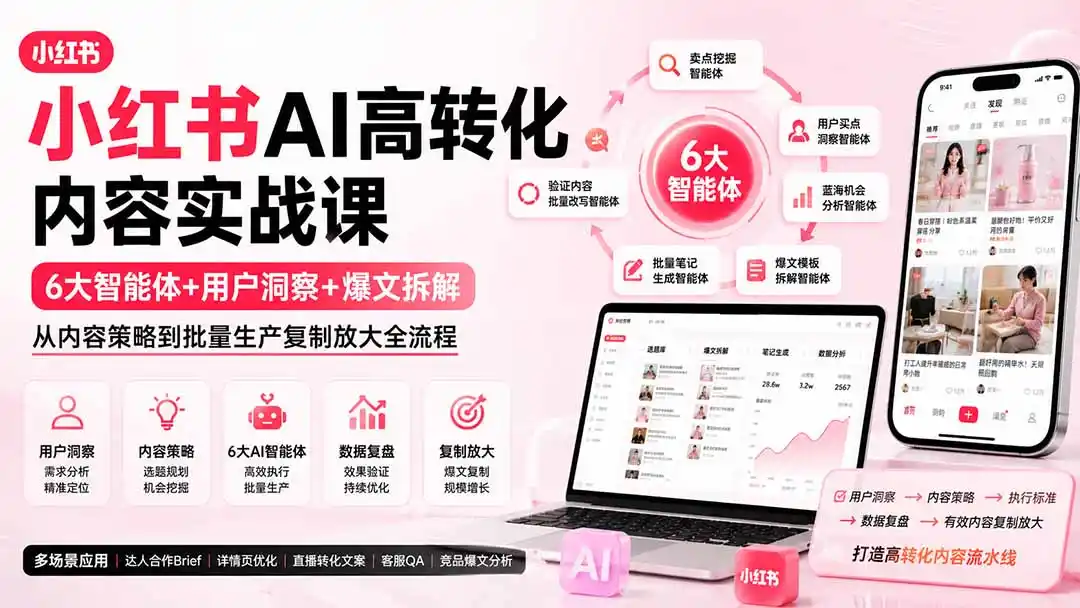 小红书AI高转化内容实战课：6大智能体+用户洞察+爆文拆解，从内容策略到批量生产复制放大全流程-造梦栈