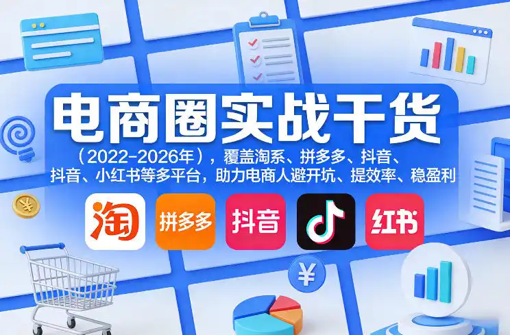 电商圈实战干货(2023-2026年)，覆盖淘系、拼多多、抖音、小红书等多平台，助力电商人避开坑、提效率、稳盈利(更新08月22日)-造梦栈