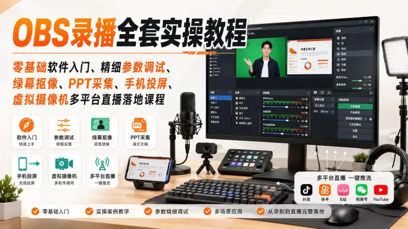 OBS录播全套实操教程｜零基础软件入门、精细参数调试、绿幕抠像、手机投屏、虚拟摄像机多平台直播落地课程-造梦栈